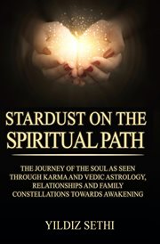 Stardust on the spiritual path : trilogy on: karma and vedic astrology relationships and family constellations, returning to love cover image
