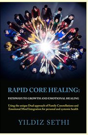 Rapid core healing pathways to growth and emotional healing :. Using the Unique Dual approach of Family cover image