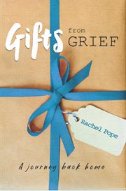 Gifts from grief. A Journey Back Home cover image
