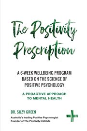 The positivity prescription. A six week wellbeing program based on the science of Positive Psychology cover image