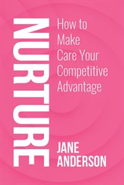 Nurture : How to Make Care Your Competitive Advantage cover image
