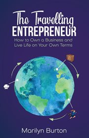 The travelling entrepreneur. How to Own a Business and Live Life on Your Own Terms cover image