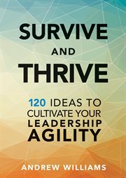Survive and thrive. 120 Ideas to Cultivate Your Leadership Agility cover image