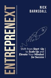 Entreprenext : Shift from Start-Up to Scale-Up and Elevate Your Mindset for Success cover image