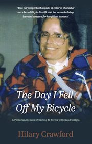 The Day I Fell off My Bicycle : A Personal Account of Coming to Terms with Quadriplegia cover image