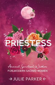 Priestess : Ancient spiritual wisdom for modern sacred women cover image