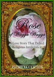 Rose of wagga wagga. A Love Story That Defied Religious Intolerance cover image