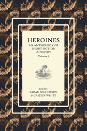 Heroines : An Anthology of Short Fiction and Poetry, Volume 2 cover image