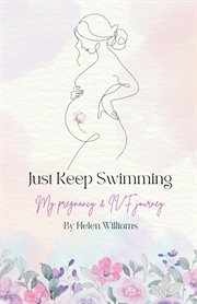 Just Keep Swimming - My Pregnancy and IVF Journey cover image