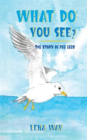 What Do You See? The Story of Peg Legs : The Story of Peg Legs cover image