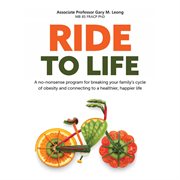 Ride to life : a no-nonsense program for breaking your family's cycle of obesity and connecting to a healthier, happier life cover image