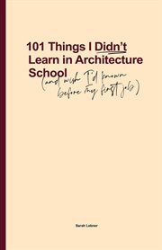 101 things I didn't learn in architecture school : and wish I had known before my first job cover image