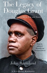 The Legacy of Douglas Grant : A NotableAborigine in War and Peace cover image