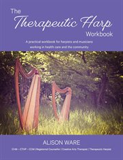 The therapeutic harp workbook : a practical workbook for harpists and musicians working in healthcare and the community cover image