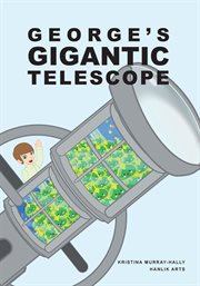 George gigantic telescope. A Book About a Boy and his Great Space Adventure cover image