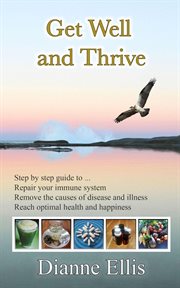 Get well and thrive : Step by step guide to remove the causes of disease and illness, repair your immune system & reach op cover image