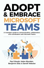 Adopt & embrace Microsoft Teams : a manager's guide to communication, collaboration, and coordination with Microsoft Teams cover image
