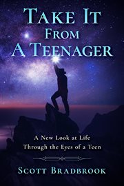 Take it from a teenager. A New Look at Life Through the Eyes of a Teen cover image