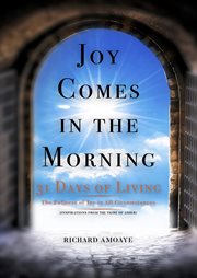 Joy Comes in the Morning : 31 Days of Living in the Fullness of Joy in All Circumstances cover image
