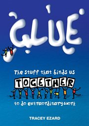 Glue. The Stuff That Binds Us Together to do Extraordinary Work cover image