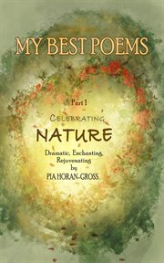 My best poems: part 1 celebrating nature. Dramatic, Enchanting, Rejuvenating cover image