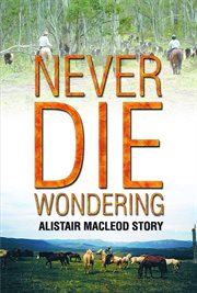 Never die wondering : the Alister Macleod story cover image