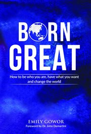 Born great. How to Be Who You Are, Have What You Want, and Change the World cover image