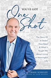 You've got one shot. The Story of A Stolen Heartbeat & What It Taught Me About Living A Meaningful Life cover image