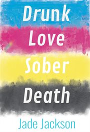 Drunk love sober death. Poetry by Jade Jackson cover image