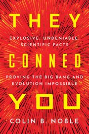 They conned you. Explosive, Undeniable Scientific Facts Proving the Big Bang and Evolution Impossible cover image