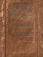 The arts among the handicrafts : the arts and crafts movement in Victoria, 1889-1929 cover image