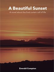 A beautiful sunset. A Novel about the Final Curtain Call of Life cover image