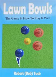 Lawn bowls. The Game & How To Play it Well cover image