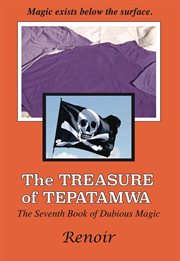 The treasure of tepatamwa. The Seventh Book of Dubious Magic cover image