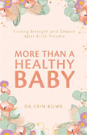 More than a healthy baby : finding strength and growth after birth trauma cover image