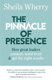 The pinnacle of presence. How Great Leaders Connect, Instil Trust and Get the Right Results cover image