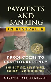 Payments and banking in australia: from coins to cryptocurrency. how it started, how it works, and how it may be disrupted cover image