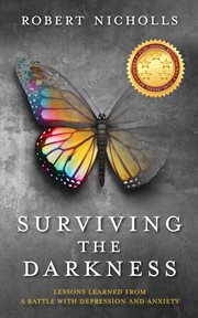 Surviving the darkness : lessons learned from a battle with depression and anxiety cover image