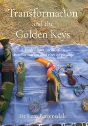 Transformation and the golden keys : a book about facilitating transformation and rites of passage cover image