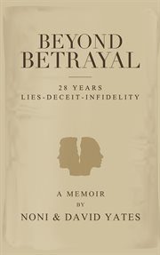 Beyond betrayal : 28 years lies-deceit-infidelity cover image
