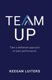 Team up. Take a Deliberate Approach to Team Performance cover image