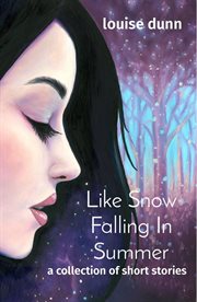 Like snow falling in summer. A Collection of Short Stories cover image