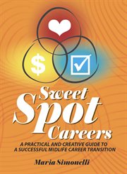 Sweet spot careers : a practical and creative guide to a successful midlife career transition cover image