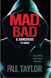 Mad, bad & dangerous to know : True crimes that riveted Australia cover image