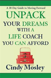 Unpack your dreams with a life coach you can afford. A 30-Day Guide to Moving Forward cover image