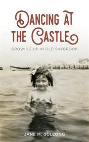 Dancing at the castle. Growing Up in Old Saybrook cover image