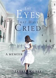 The eyes that have cried. A Memoir cover image
