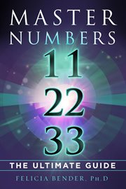 Master numbers 11, 22, 33 : the ultimate guide cover image