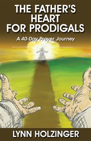 The father's heart for prodigals. A 40-Day Prayer Journey cover image