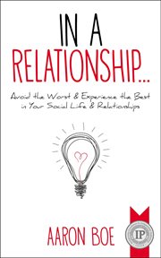 In a relationship : avoid the worst & experience the best in your social life & relationships cover image